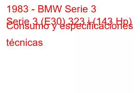 1983 - BMW Serie 3
Serie 3 (E30) 323 i (143 Hp) Consumo y especificaciones técnicas