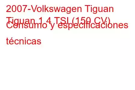 2007-Volkswagen Tiguan
Tiguan 1.4 TSI (150 CV) Consumo y especificaciones técnicas