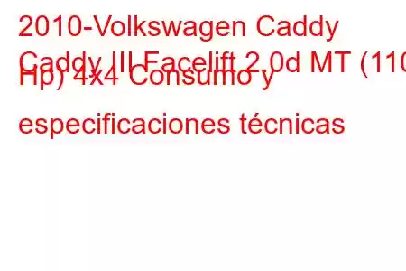 2010-Volkswagen Caddy
Caddy III Facelift 2.0d MT (110 Hp) 4x4 Consumo y especificaciones técnicas