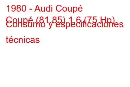 1980 - Audi Coupé
Coupé (81.85) 1.6 (75 Hp) Consumo y especificaciones técnicas