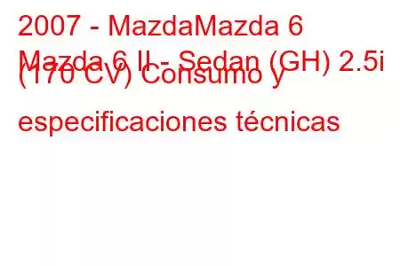 2007 - MazdaMazda 6
Mazda 6 II - Sedan (GH) 2.5i (170 CV) Consumo y especificaciones técnicas