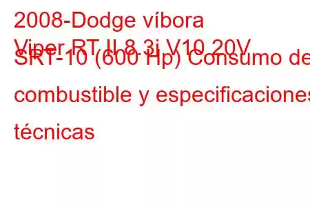 2008-Dodge víbora
Viper RT II 8.3i V10 20V SRT-10 (600 Hp) Consumo de combustible y especificaciones técnicas