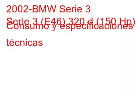 2002-BMW Serie 3
Serie 3 (E46) 320 d (150 Hp) Consumo y especificaciones técnicas