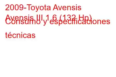 2009-Toyota Avensis
Avensis III 1.6 (132 Hp) Consumo y especificaciones técnicas