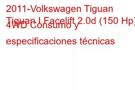 2011-Volkswagen Tiguan
Tiguan I Facelift 2.0d (150 Hp) 4WD Consumo y especificaciones técnicas