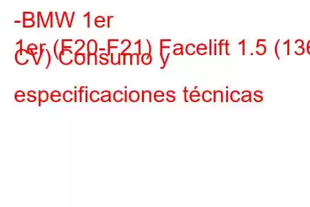 -BMW 1er
1er (F20-F21) Facelift 1.5 (136 CV) Consumo y especificaciones técnicas