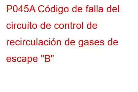 P045A Código de falla del circuito de control de recirculación de gases de escape 