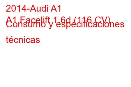 2014-Audi A1
A1 Facelift 1.6d (116 CV) Consumo y especificaciones técnicas