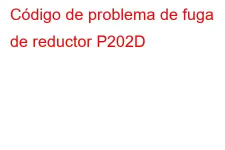 Código de problema de fuga de reductor P202D