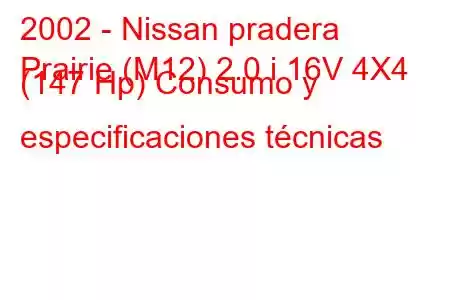 2002 - Nissan pradera
Prairie (M12) 2.0 i 16V 4X4 (147 Hp) Consumo y especificaciones técnicas