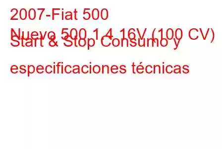 2007-Fiat 500
Nuevo 500 1.4 16V (100 CV) Start & Stop Consumo y especificaciones técnicas