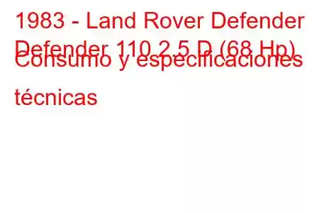 1983 - Land Rover Defender
Defender 110 2.5 D (68 Hp) Consumo y especificaciones técnicas