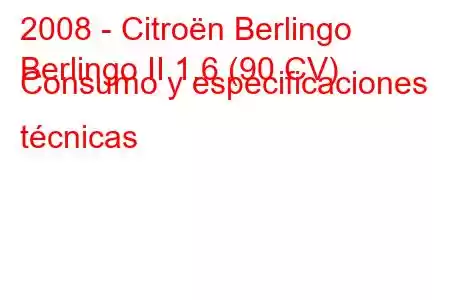 2008 - Citroën Berlingo
Berlingo II 1.6 (90 CV) Consumo y especificaciones técnicas