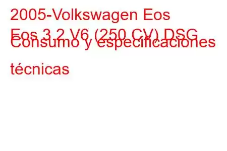 2005-Volkswagen Eos
Eos 3.2 V6 (250 CV) DSG Consumo y especificaciones técnicas