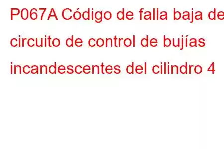 P067A Código de falla baja del circuito de control de bujías incandescentes del cilindro 4