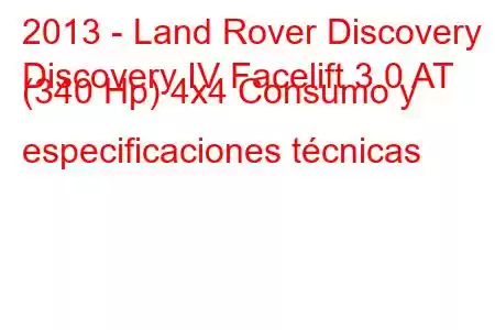 2013 - Land Rover Discovery
Discovery IV Facelift 3.0 AT (340 Hp) 4x4 Consumo y especificaciones técnicas