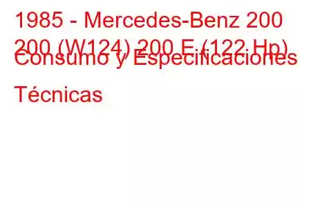 1985 - Mercedes-Benz 200
200 (W124) 200 E (122 Hp) Consumo y Especificaciones Técnicas