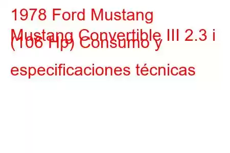 1978 Ford Mustang
Mustang Convertible III 2.3 i (106 Hp) Consumo y especificaciones técnicas