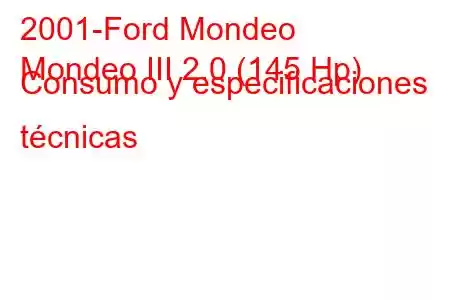 2001-Ford Mondeo
Mondeo III 2.0 (145 Hp) Consumo y especificaciones técnicas