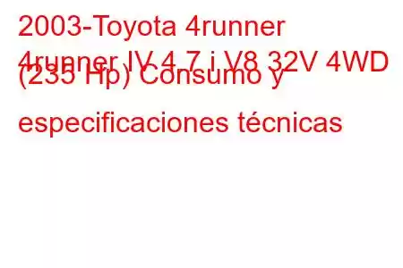 2003-Toyota 4runner
4runner IV 4.7 i V8 32V 4WD (235 Hp) Consumo y especificaciones técnicas