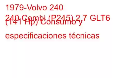 1979-Volvo 240
240 Combi (P245) 2.7 GLT6 (141 Hp) Consumo y especificaciones técnicas