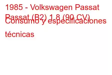 1985 - Volkswagen Passat
Passat (B2) 1.8 (90 CV) Consumo y especificaciones técnicas