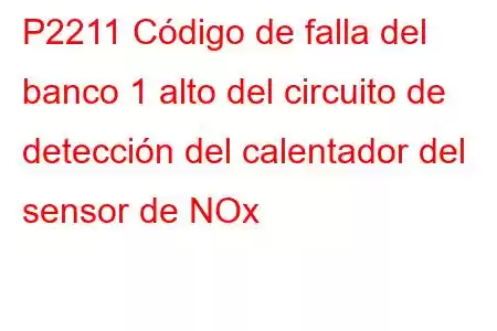 P2211 Código de falla del banco 1 alto del circuito de detección del calentador del sensor de NOx