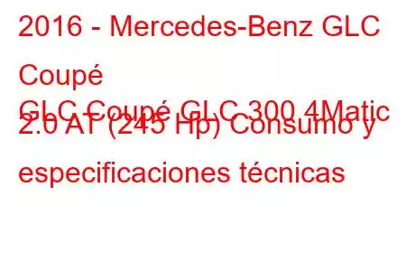 2016 - Mercedes-Benz GLC Coupé
GLC Coupé GLC 300 4Matic 2.0 AT (245 Hp) Consumo y especificaciones técnicas