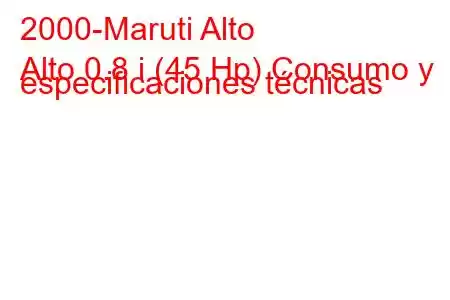 2000-Maruti Alto
Alto 0.8 i (45 Hp) Consumo y especificaciones técnicas