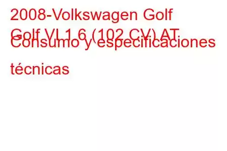 2008-Volkswagen Golf
Golf VI 1.6 (102 CV) AT Consumo y especificaciones técnicas