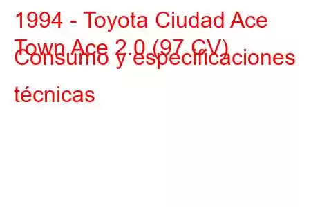 1994 - Toyota Ciudad Ace
Town Ace 2.0 (97 CV) Consumo y especificaciones técnicas