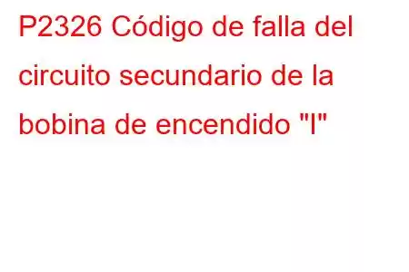 P2326 Código de falla del circuito secundario de la bobina de encendido 