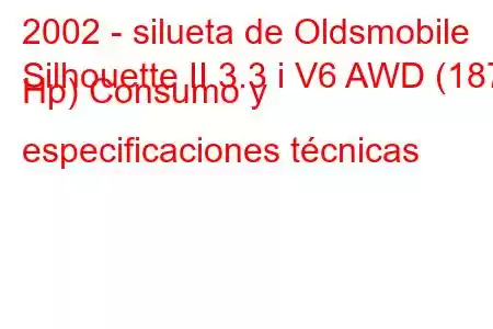 2002 - silueta de Oldsmobile
Silhouette II 3.3 i V6 AWD (187 Hp) Consumo y especificaciones técnicas