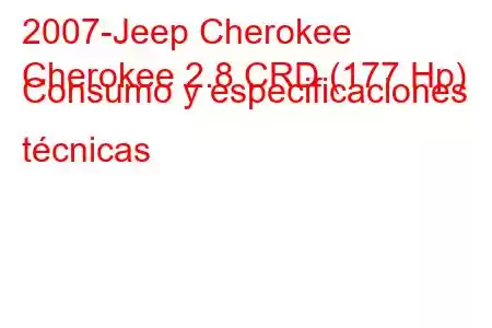 2007-Jeep Cherokee
Cherokee 2.8 CRD (177 Hp) Consumo y especificaciones técnicas