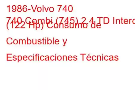 1986-Volvo 740
740 Combi (745) 2.4 TD Interc. (122 Hp) Consumo de Combustible y Especificaciones Técnicas