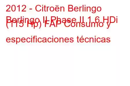 2012 - Citroën Berlingo
Berlingo II Phase II 1.6 HDi (115 Hp) FAP Consumo y especificaciones técnicas