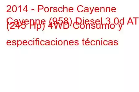 2014 - Porsche Cayenne
Cayenne (958) Diesel 3.0d AT (245 Hp) 4WD Consumo y especificaciones técnicas