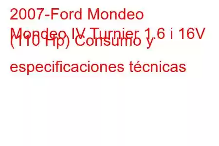 2007-Ford Mondeo
Mondeo IV Turnier 1.6 i 16V (110 Hp) Consumo y especificaciones técnicas