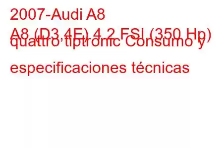 2007-Audi A8
A8 (D3,4E) 4.2 FSI (350 Hp) quattro tiptronic Consumo y especificaciones técnicas