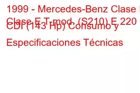 1999 - Mercedes-Benz Clase E
Clase E T-mod. (S210) E 220 CDI (143 Hp) Consumo y Especificaciones Técnicas