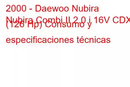 2000 - Daewoo Nubira
Nubira Combi II 2.0 i 16V CDX (126 Hp) Consumo y especificaciones técnicas