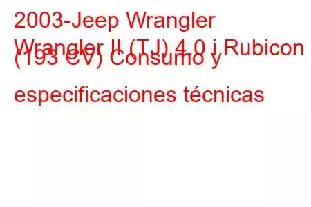 2003-Jeep Wrangler
Wrangler II (TJ) 4.0 i Rubicon (193 CV) Consumo y especificaciones técnicas