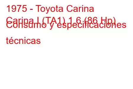 1975 - Toyota Carina
Carina I (TA1) 1.6 (86 Hp) Consumo y especificaciones técnicas