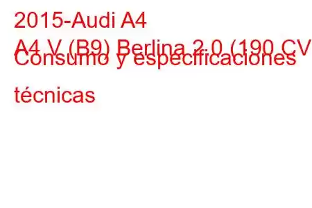 2015-Audi A4
A4 V (B9) Berlina 2.0 (190 CV) Consumo y especificaciones técnicas