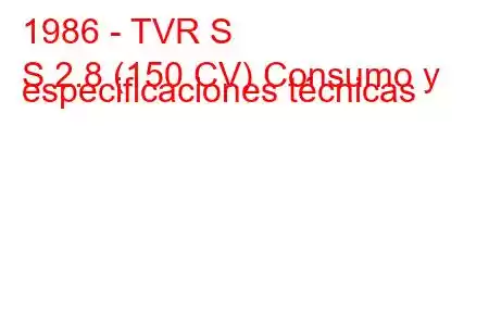 1986 - TVR S
S 2.8 (150 CV) Consumo y especificaciones técnicas