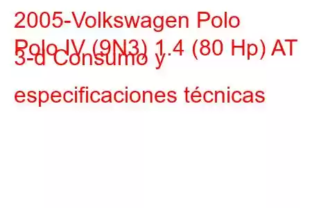 2005-Volkswagen Polo
Polo IV (9N3) 1.4 (80 Hp) AT 3-d Consumo y especificaciones técnicas