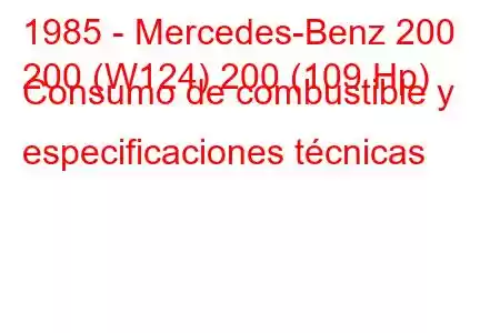 1985 - Mercedes-Benz 200
200 (W124) 200 (109 Hp) Consumo de combustible y especificaciones técnicas