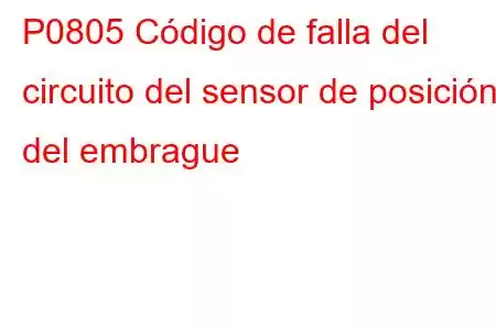 P0805 Código de falla del circuito del sensor de posición del embrague