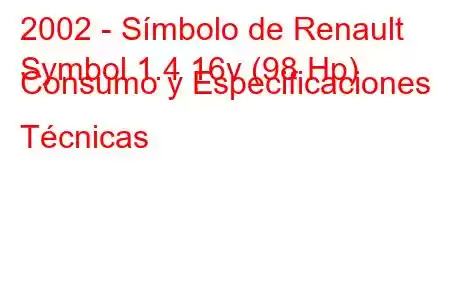 2002 - Símbolo de Renault
Symbol 1.4 16v (98 Hp) Consumo y Especificaciones Técnicas