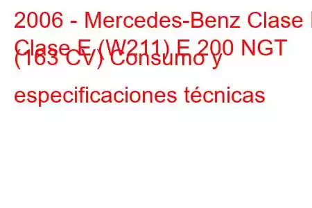 2006 - Mercedes-Benz Clase E
Clase E (W211) E 200 NGT (163 CV) Consumo y especificaciones técnicas